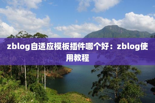zblog自适应模板插件哪个好：zblog使用教程